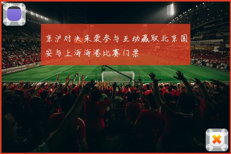 京沪对决来袭参与互动赢取北京国安与上海海港比赛门票